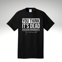 You Think It's Dead T-Shirt